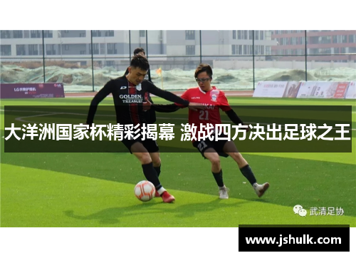 大洋洲国家杯精彩揭幕 激战四方决出足球之王