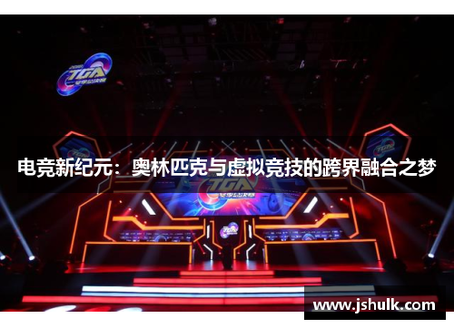 电竞新纪元：奥林匹克与虚拟竞技的跨界融合之梦