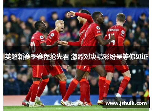 英超新赛季赛程抢先看 激烈对决精彩纷呈等你见证